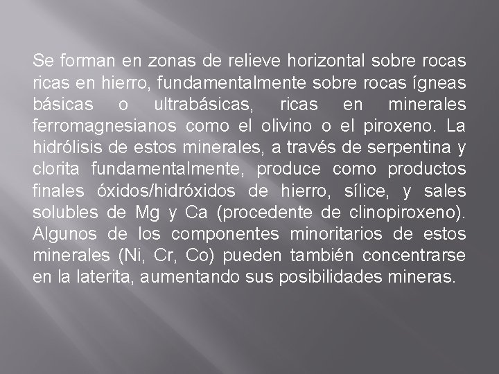 Se forman en zonas de relieve horizontal sobre rocas ricas en hierro, fundamentalmente sobre