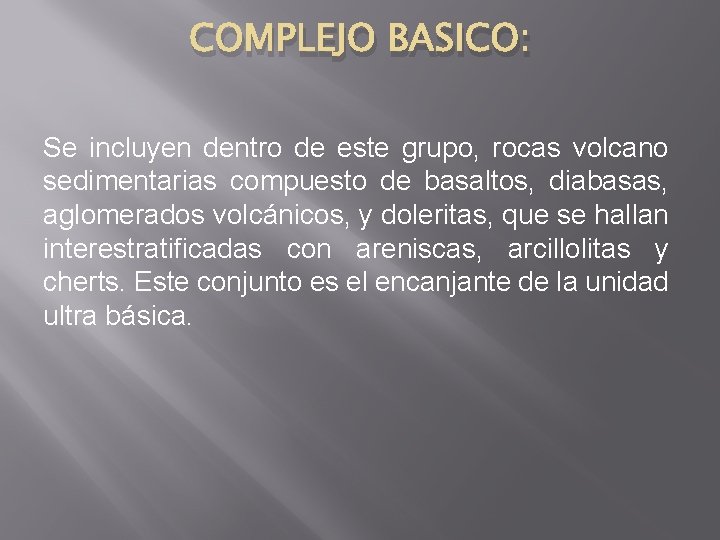 COMPLEJO BASICO: Se incluyen dentro de este grupo, rocas volcano sedimentarias compuesto de basaltos,