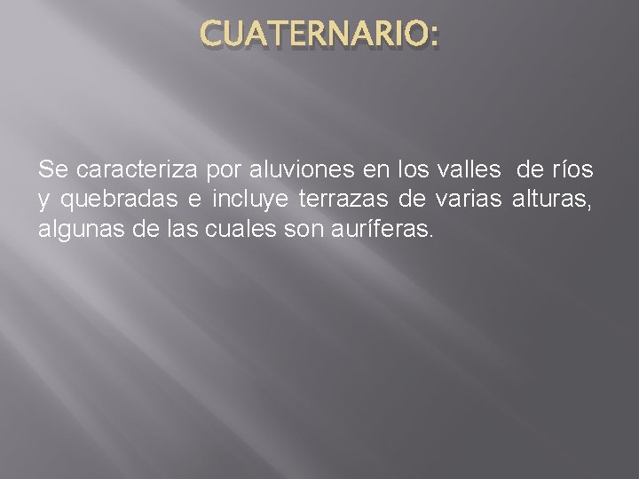 CUATERNARIO: Se caracteriza por aluviones en los valles de ríos y quebradas e incluye