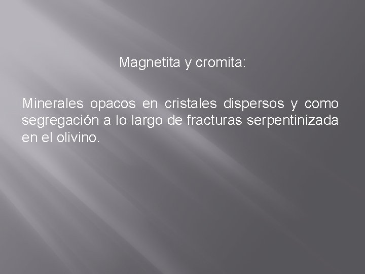Magnetita y cromita: Minerales opacos en cristales dispersos y como segregación a lo largo