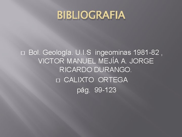 BIBLIOGRAFIA � Bol. Geología. U. I. S ingeominas 1981 -82 , VICTOR MANUEL MEJÍA
