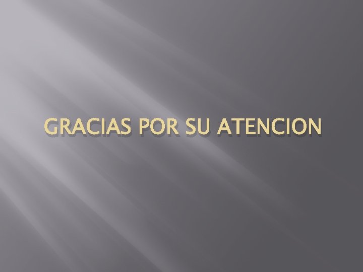 GRACIAS POR SU ATENCION 