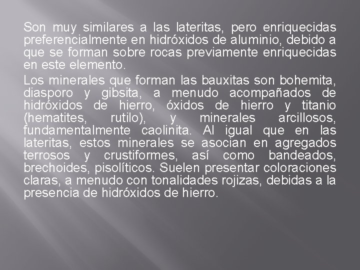 Son muy similares a las lateritas, pero enriquecidas preferencialmente en hidróxidos de aluminio, debido