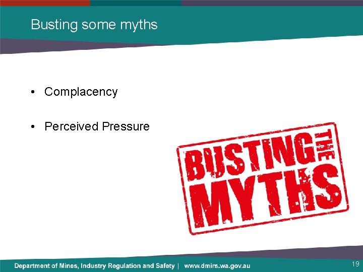 Busting some myths • Complacency • Perceived Pressure 19 