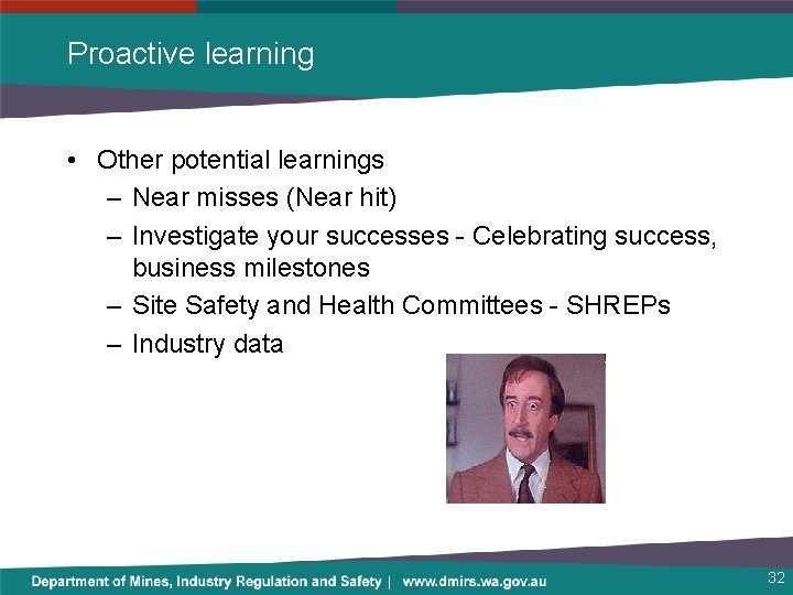 Proactive learning • Other potential learnings – Near misses (Near hit) – Investigate your
