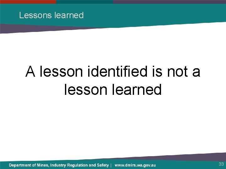 Lessons learned A lesson identified is not a lesson learned 33 
