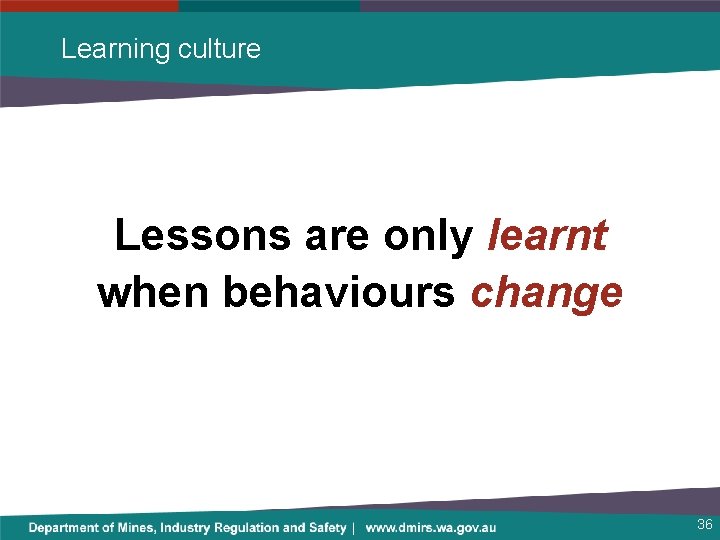 Learning culture Lessons are only learnt when behaviours change 36 