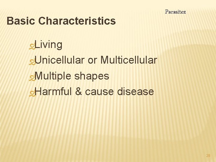 Basic Characteristics Parasitez ÐLiving ÐUnicellular or Multicellular ÐMultiple shapes ÐHarmful & cause disease 28