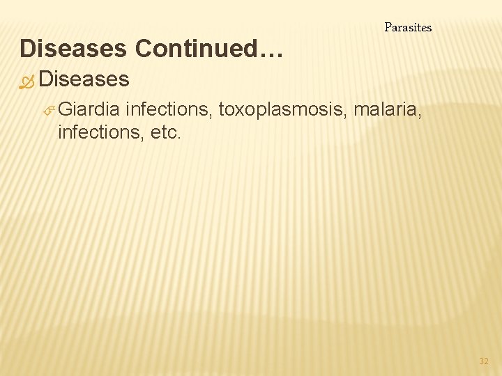 Diseases Continued… Parasites Ò Diseases É Giardia infections, toxoplasmosis, malaria, infections, etc. 32 