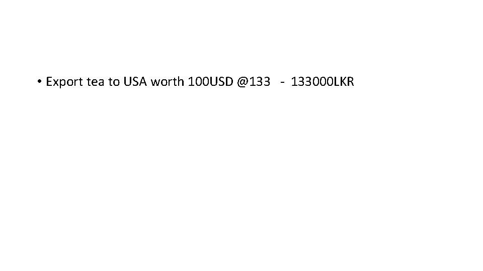  • Export tea to USA worth 100 USD @133 - 133000 LKR 