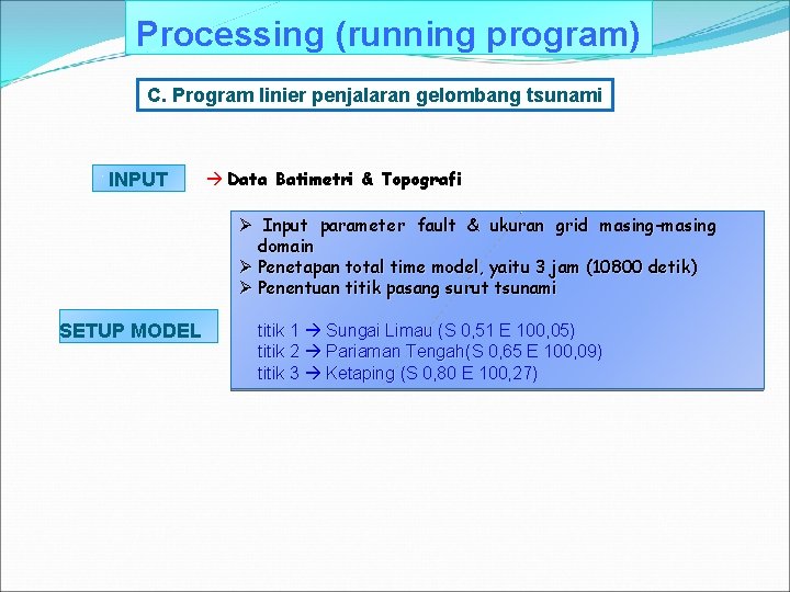 Processing (running program) C. Program linier penjalaran gelombang tsunami INPUT Data Batimetri & Topografi