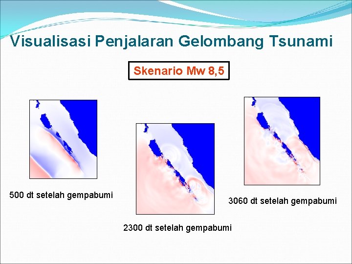 Visualisasi Penjalaran Gelombang Tsunami Skenario Mw 8, 5 500 dt setelah gempabumi 3060 dt