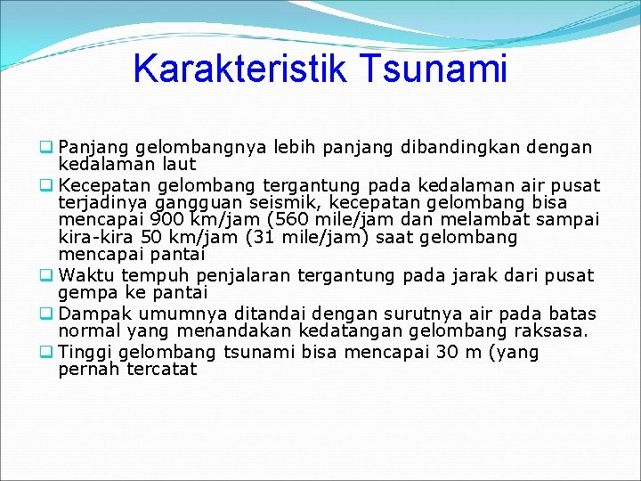 Karakteristik Tsunami q Panjang gelombangnya lebih panjang dibandingkan dengan kedalaman laut q Kecepatan gelombang