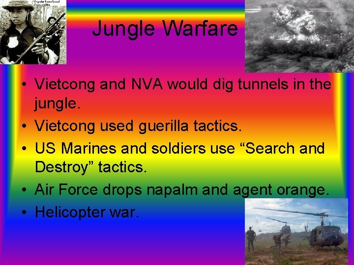 Jungle Warfare • Vietcong and NVA would dig tunnels in the jungle. • Vietcong