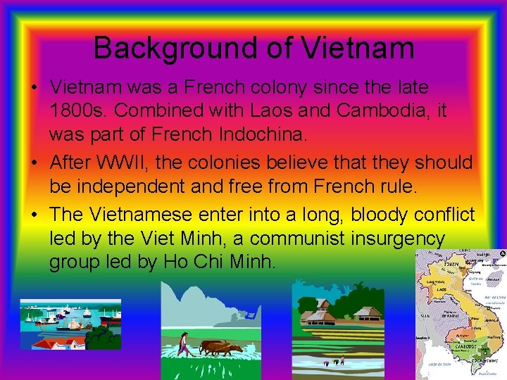 Background of Vietnam • Vietnam was a French colony since the late 1800 s.