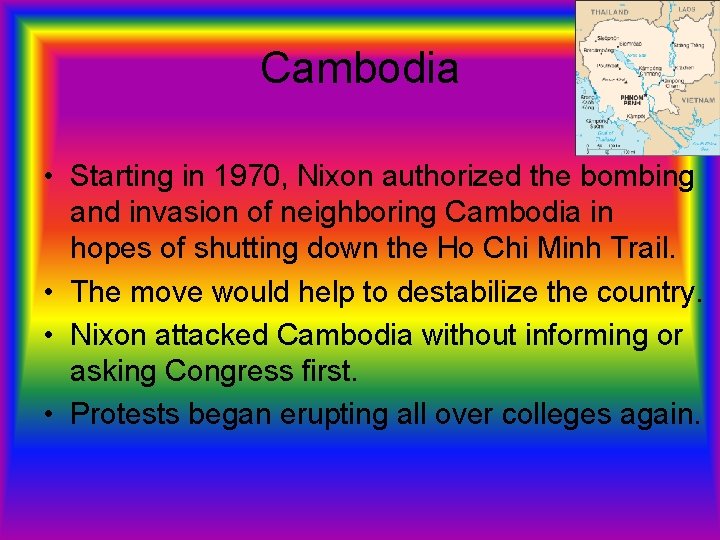 Cambodia • Starting in 1970, Nixon authorized the bombing and invasion of neighboring Cambodia