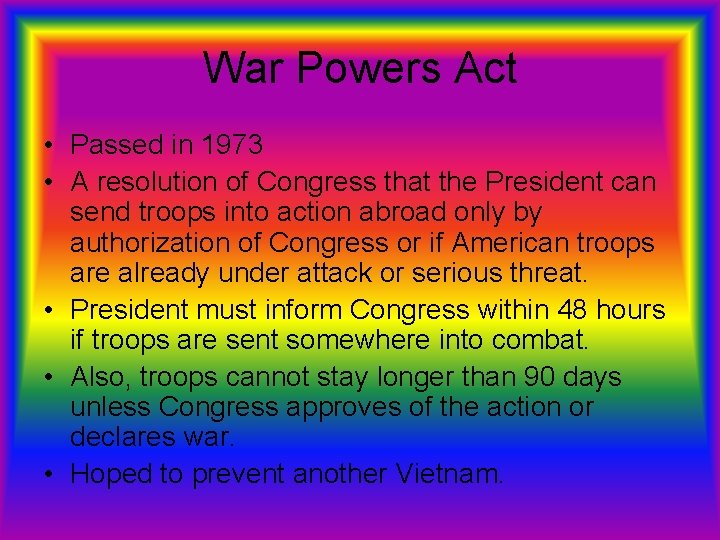 War Powers Act • Passed in 1973 • A resolution of Congress that the