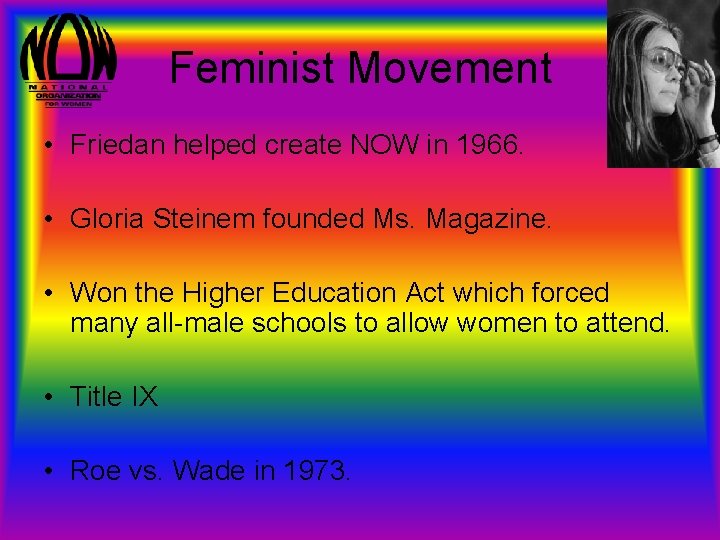 Feminist Movement • Friedan helped create NOW in 1966. • Gloria Steinem founded Ms.