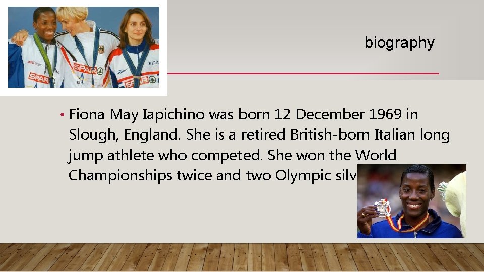 biography • Fiona May Iapichino was born 12 December 1969 in Slough, England. She