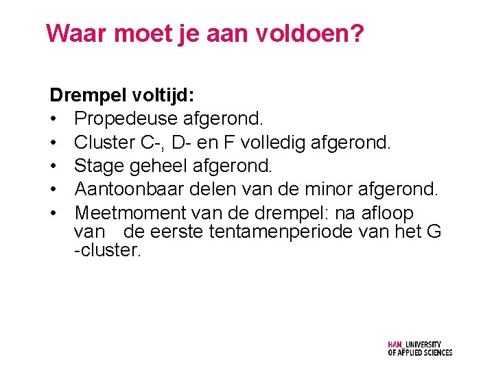 Waar moet je aan voldoen? Drempel voltijd: • Propedeuse afgerond. • Cluster C-, D-