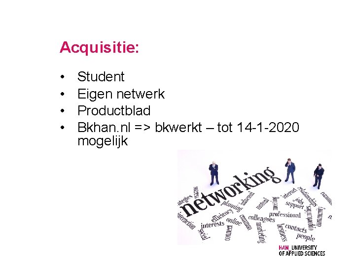 Acquisitie: • • Student Eigen netwerk Productblad Bkhan. nl => bkwerkt – tot 14