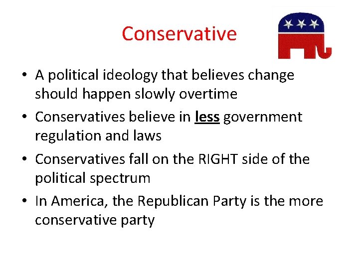 Conservative • A political ideology that believes change should happen slowly overtime • Conservatives Conservative • A political ideology that believes change should happen slowly overtime • Conservatives