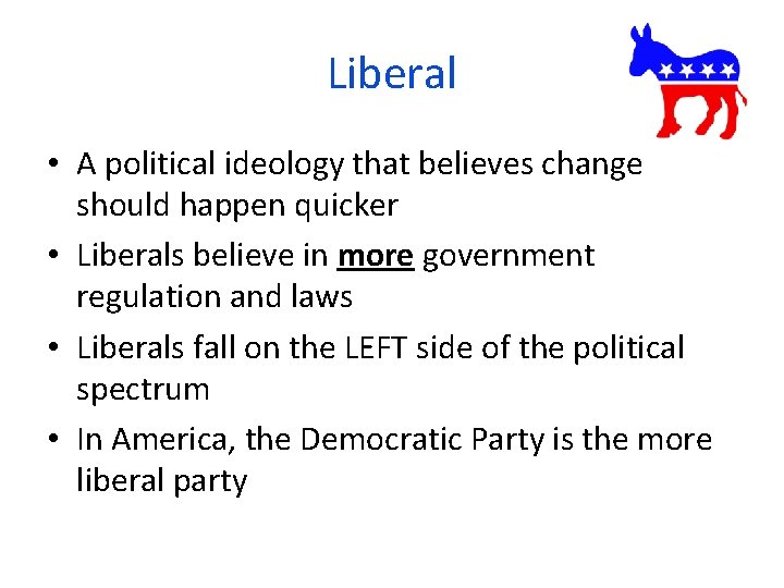 Liberal • A political ideology that believes change should happen quicker • Liberals believe Liberal • A political ideology that believes change should happen quicker • Liberals believe
