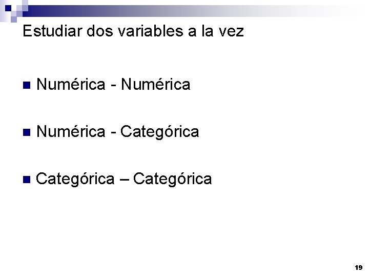 Estudiar dos variables a la vez n Numérica - Numérica n Numérica - Categórica