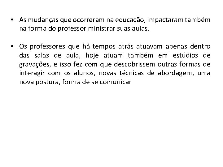  • As mudanças que ocorreram na educação, impactaram também na forma do professor