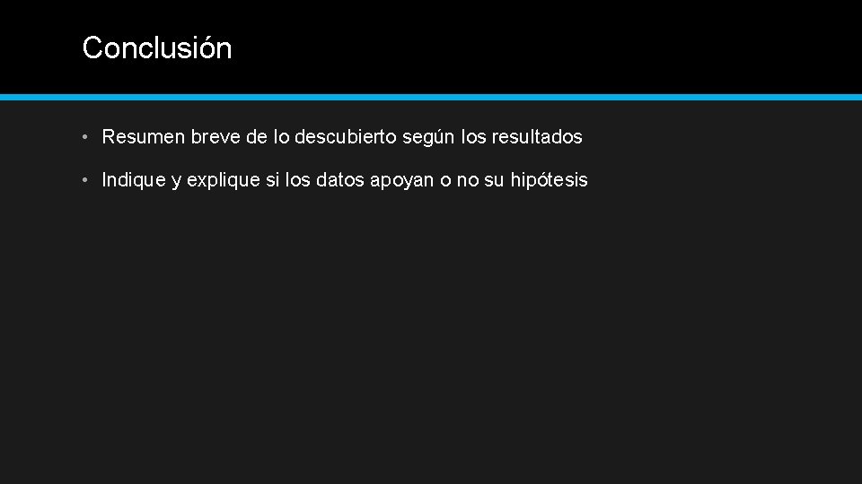 Conclusión • Resumen breve de lo descubierto según los resultados • Indique y explique