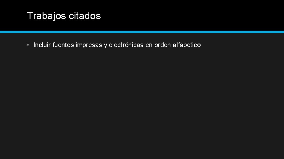 Trabajos citados • Incluir fuentes impresas y electrónicas en orden alfabético 