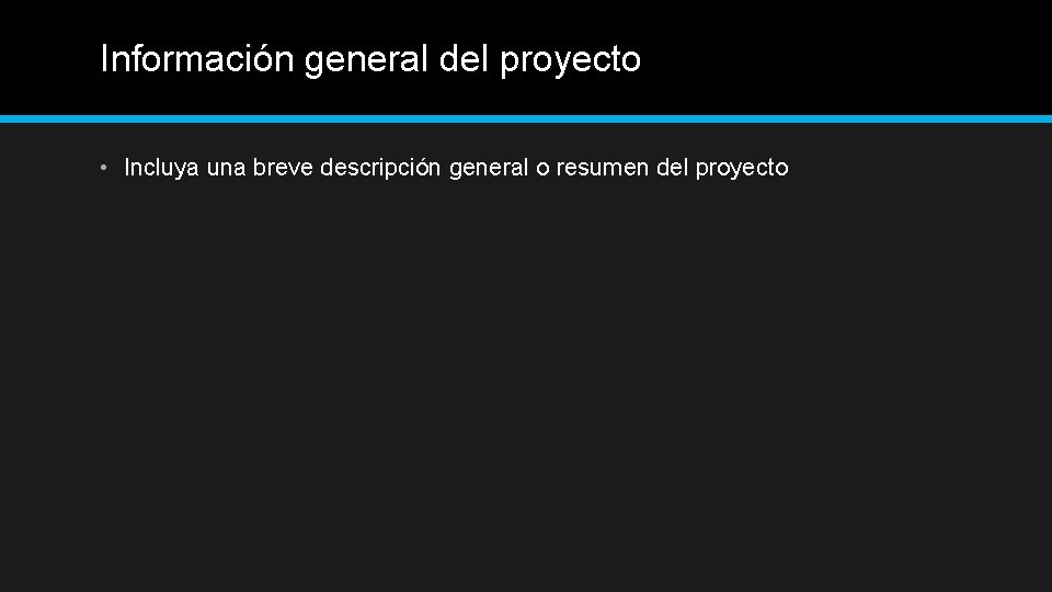 Información general del proyecto • Incluya una breve descripción general o resumen del proyecto