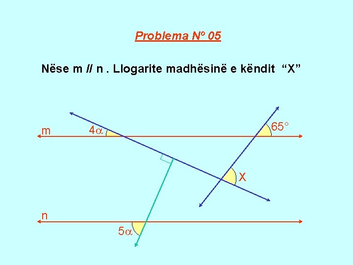 Problema Nº 05 Nëse m // n. Llogarite madhësinë e këndit “X” m 65°