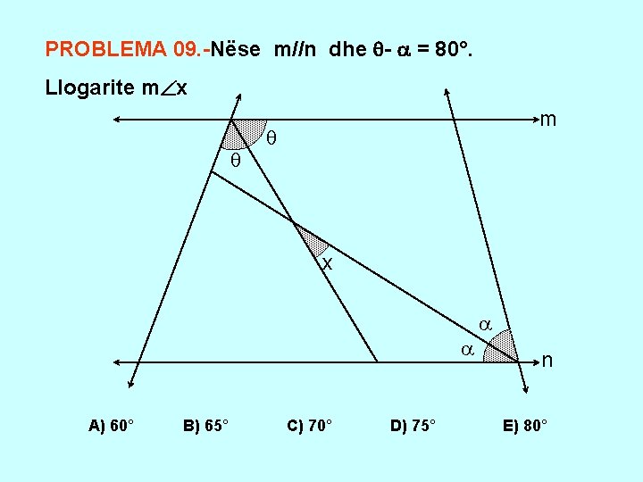 PROBLEMA 09. -Nëse m//n dhe - = 80°. Llogarite m x A) 60° B)
