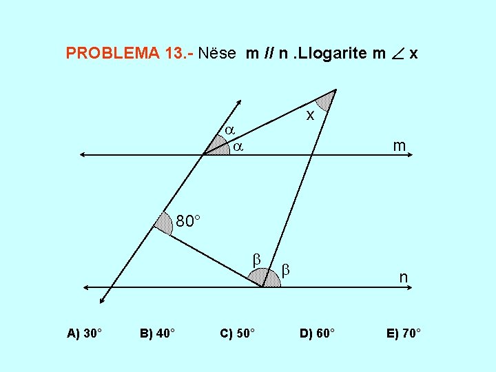 PROBLEMA 13. - Nëse m // n. Llogarite m x x m 80° A)