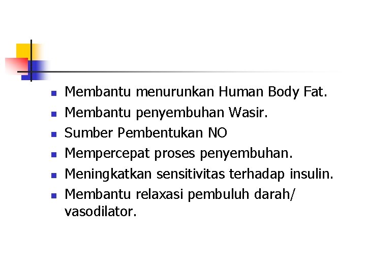 n n n Membantu menurunkan Human Body Fat. Membantu penyembuhan Wasir. Sumber Pembentukan NO