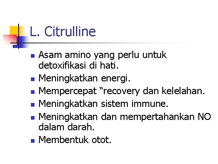 L. Citrulline n n n Asam amino yang perlu untuk detoxifikasi di hati. Meningkatkan