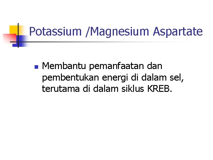 Potassium /Magnesium Aspartate n Membantu pemanfaatan dan pembentukan energi di dalam sel, terutama di