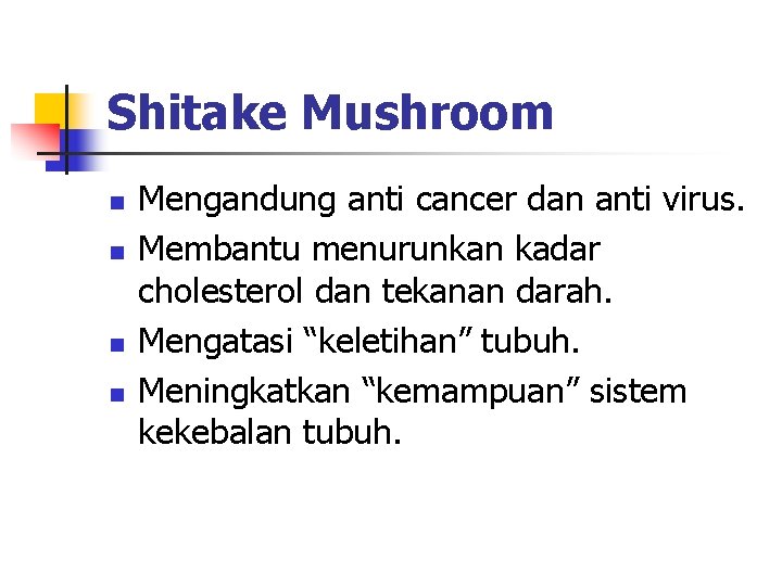 Shitake Mushroom n n Mengandung anti cancer dan anti virus. Membantu menurunkan kadar cholesterol