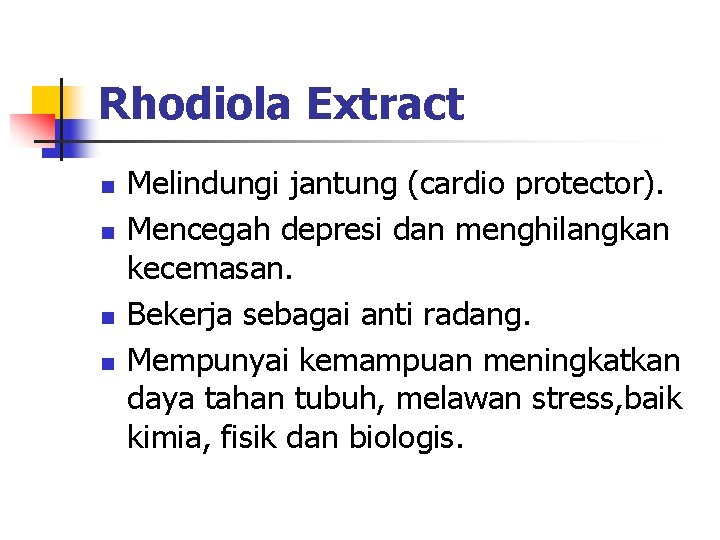 Rhodiola Extract n n Melindungi jantung (cardio protector). Mencegah depresi dan menghilangkan kecemasan. Bekerja