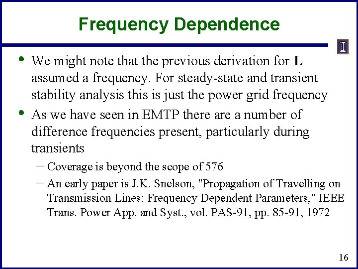 Frequency Dependence • • We might note that the previous derivation for L assumed