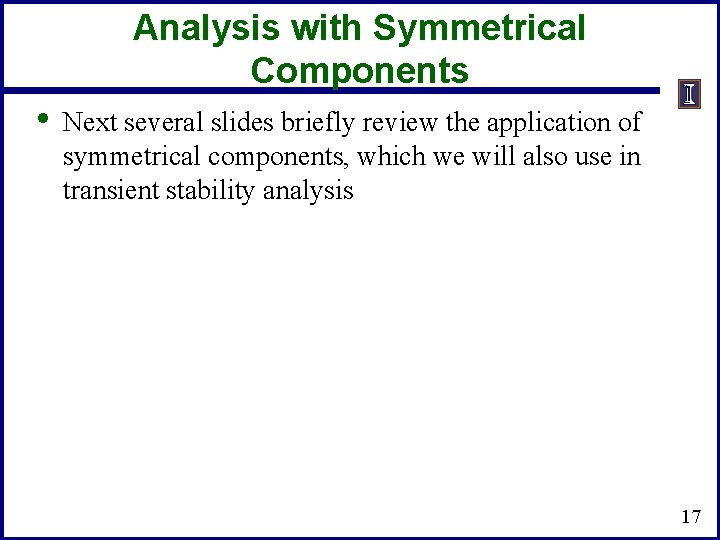 Analysis with Symmetrical Components • Next several slides briefly review the application of symmetrical