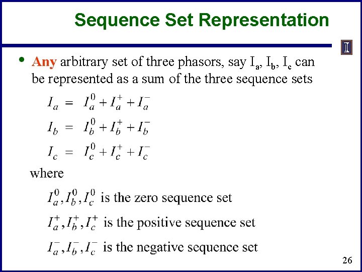 Sequence Set Representation • Any arbitrary set of three phasors, say Ia, Ib, Ic