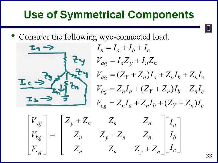 Use of Symmetrical Components • Consider the following wye-connected load: 33 