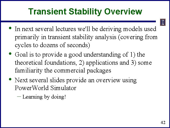 Transient Stability Overview • • • In next several lectures we'll be deriving models