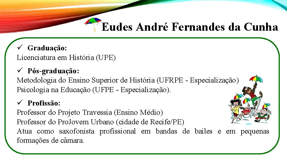 Eudes André Fernandes da Cunha ü Graduação: Licenciatura em História (UPE) ü Pós-graduação: Metodologia