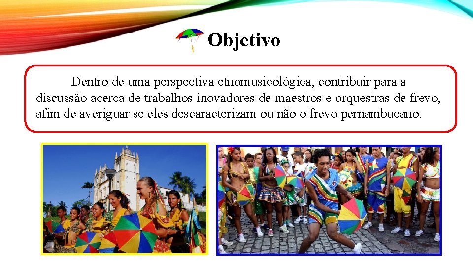 Objetivo Dentro de uma perspectiva etnomusicológica, contribuir para a discussão acerca de trabalhos inovadores