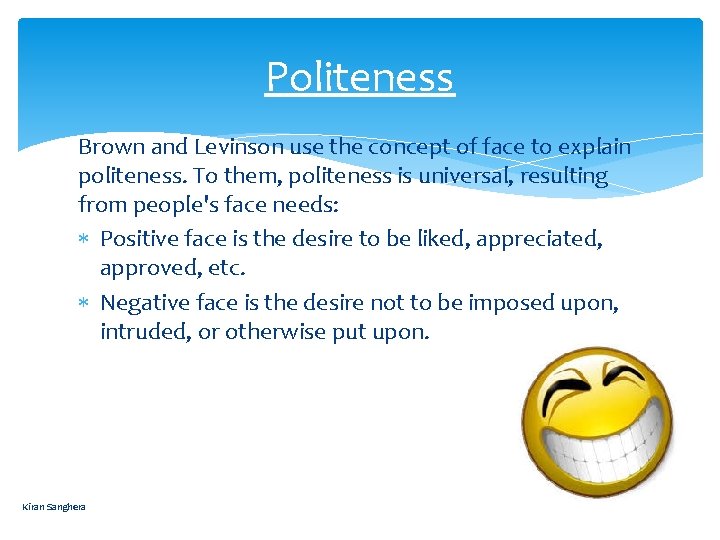 Politeness Brown and Levinson use the concept of face to explain politeness. To them,