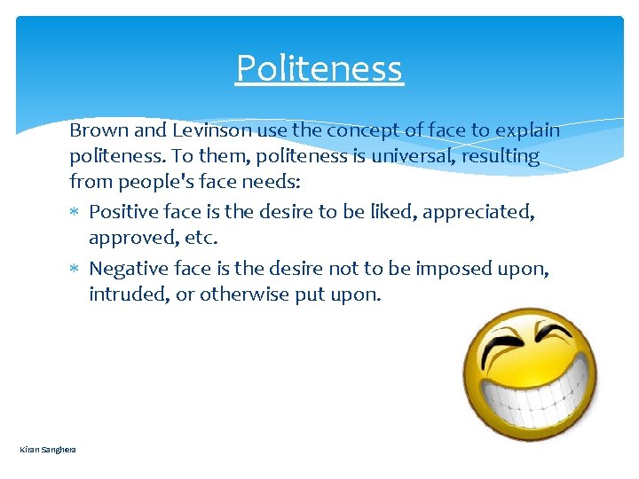 Politeness Brown and Levinson use the concept of face to explain politeness. To them, Politeness Brown and Levinson use the concept of face to explain politeness. To them,