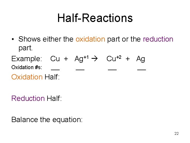 Half-Reactions • Shows either the oxidation part or the reduction part. Example: Cu +